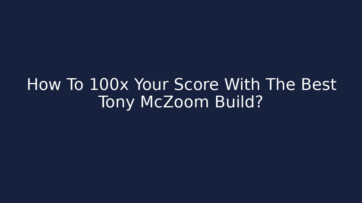 How To 100x Your Score With The Best Tony McZoom Build? - Método de Aprovação