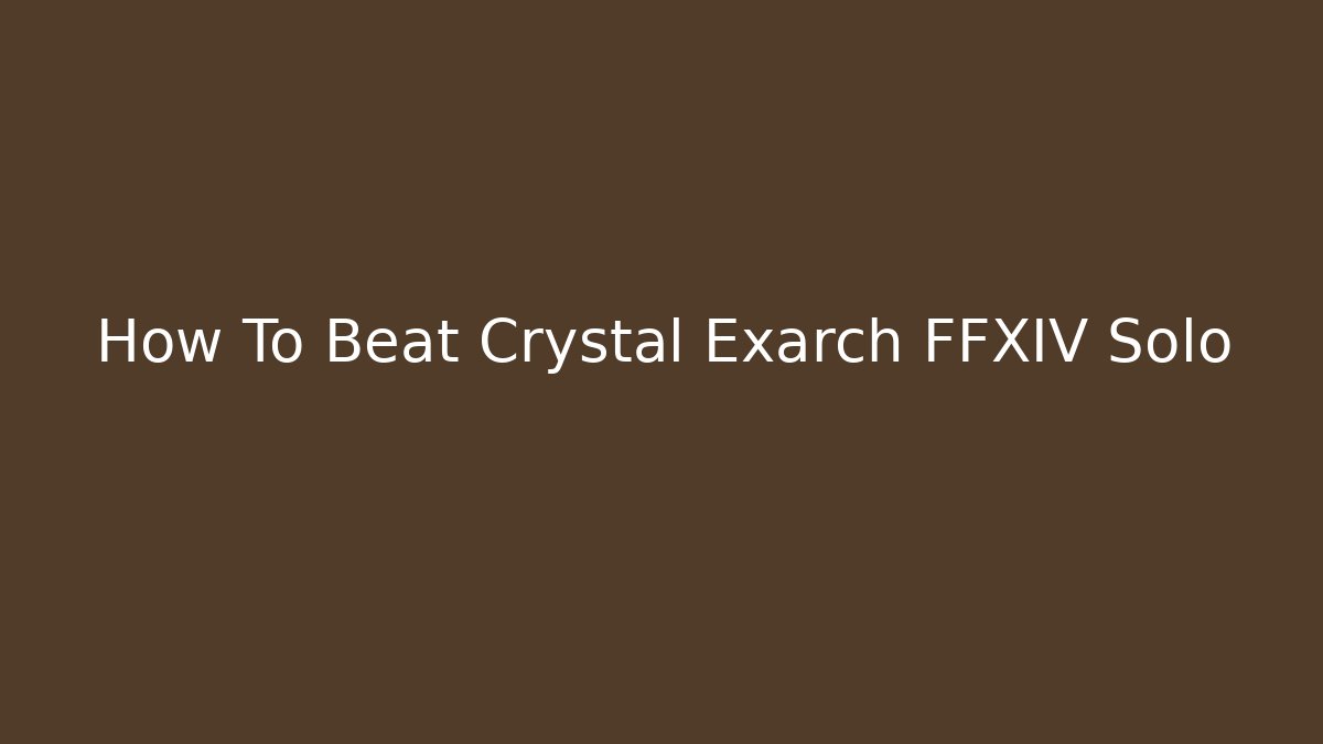 How To Beat Crystal Exarch FFXIV Solo
