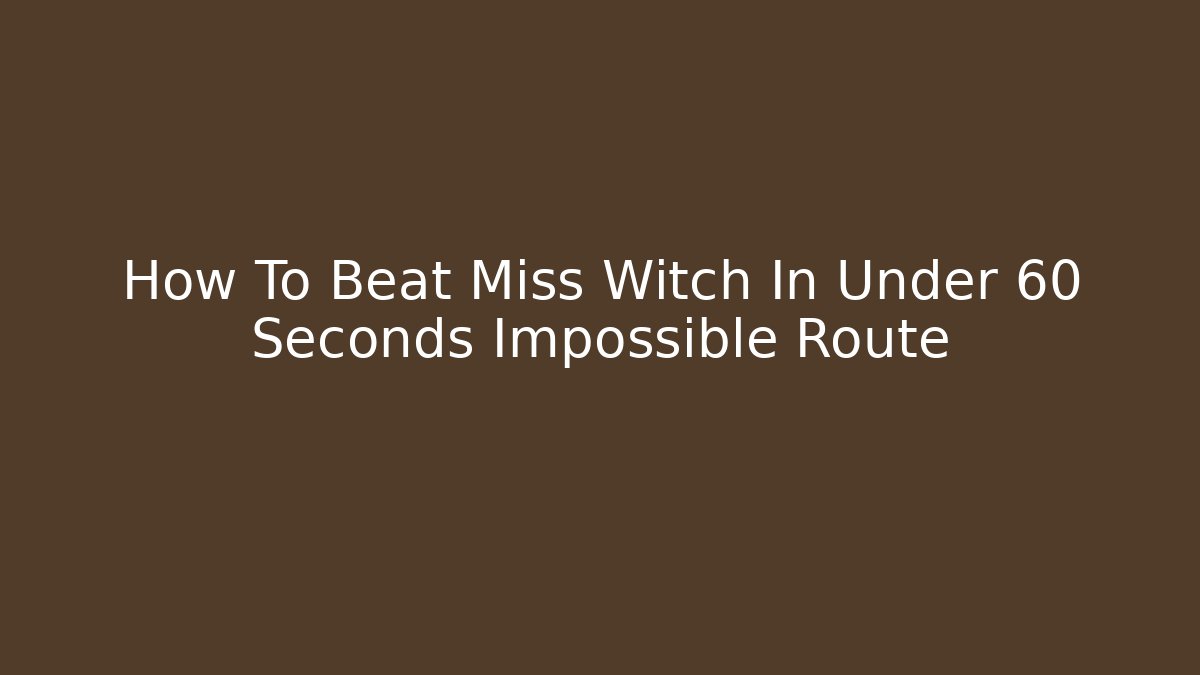 How To Beat Miss Witch In Under 60 Seconds Impossible Route - Método de Aprovação