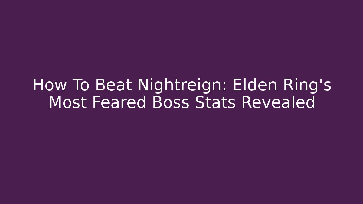 How To Beat Nightreign: Elden Ring's Most Feared Boss Stats Revealed