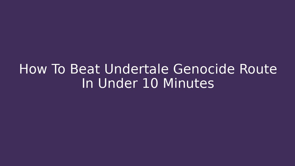 How To Beat Undertale Genocide Route In Under 10 Minutes - Método de Aprovação