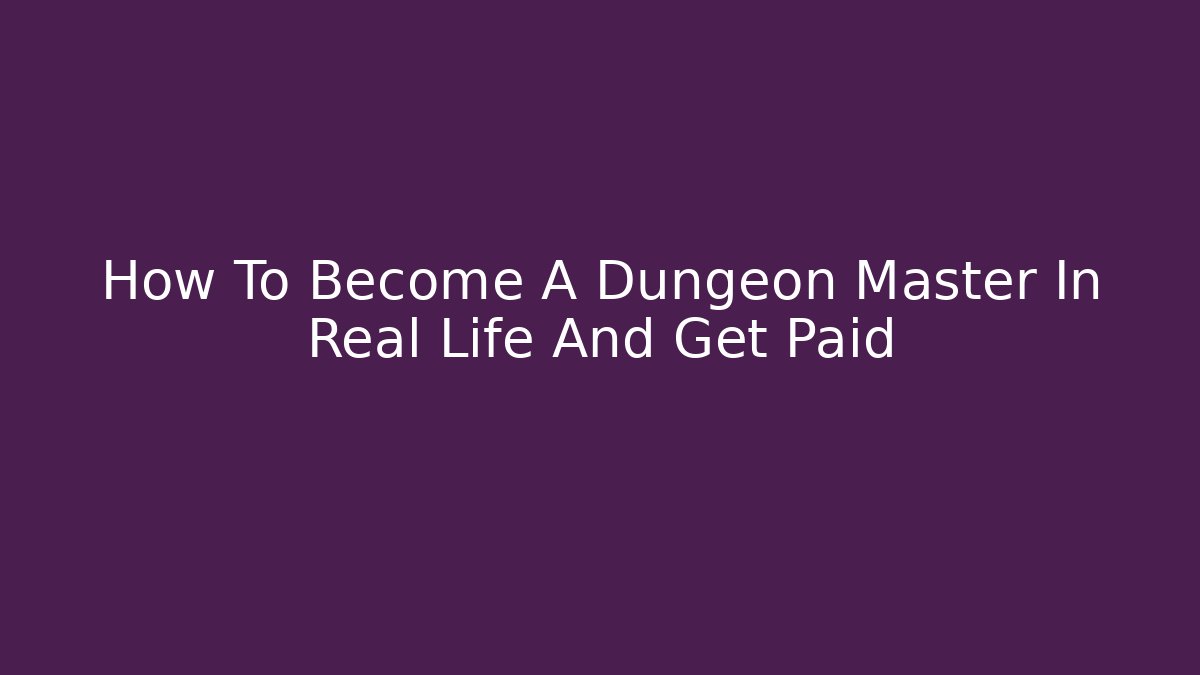 How To Become A Dungeon Master In Real Life And Get Paid