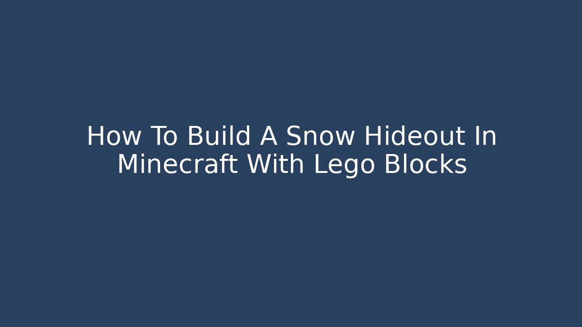 How To Build A Snow Hideout In Minecraft With Lego Blocks