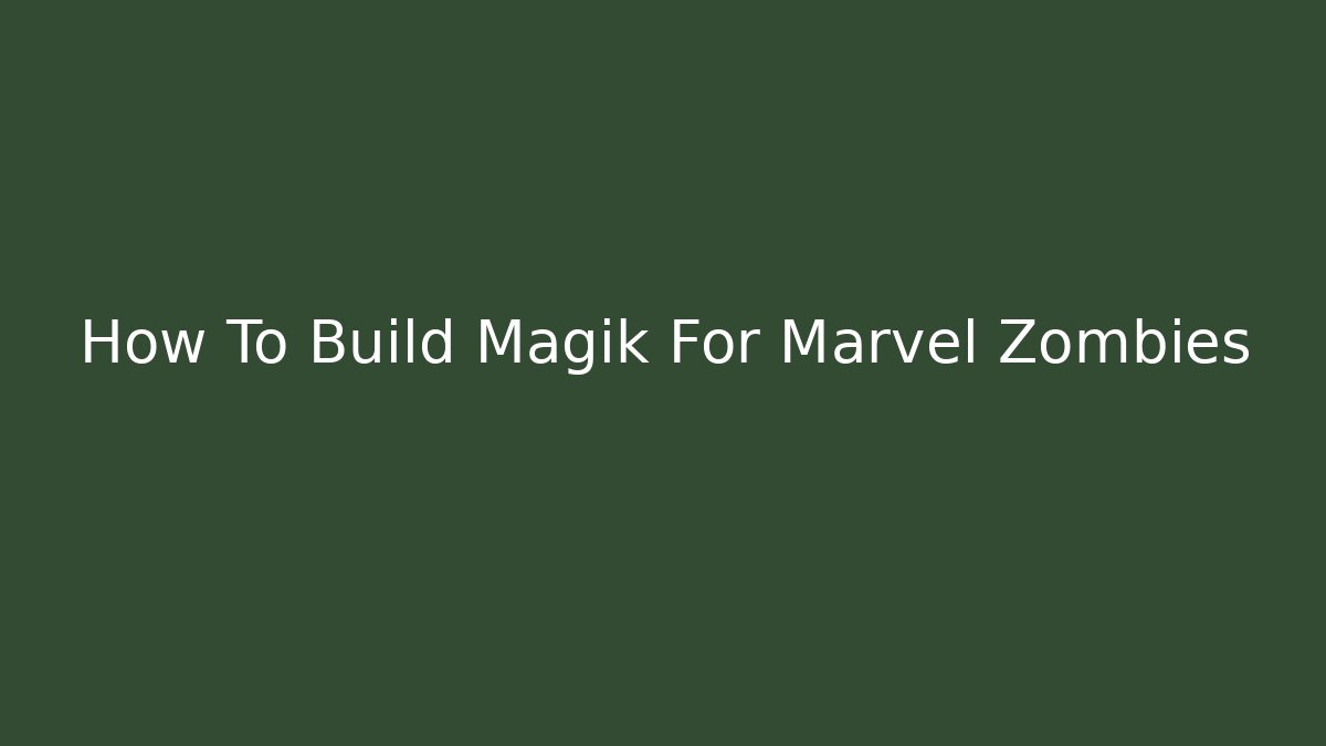 How To Build Magik For Marvel Zombies