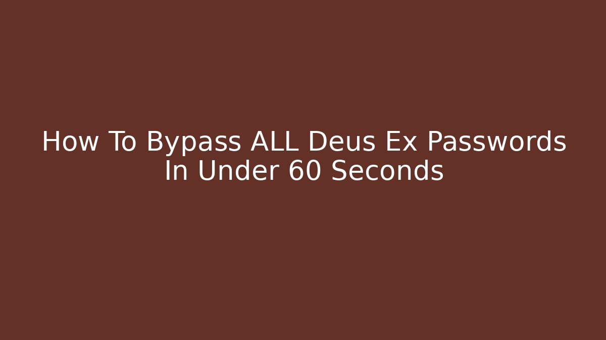 How To Bypass ALL Deus Ex Passwords In Under 60 Seconds