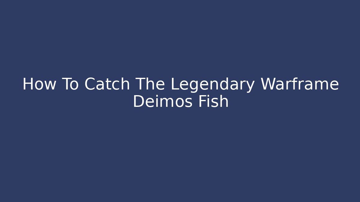 How To Catch The Legendary Warframe Deimos Fish