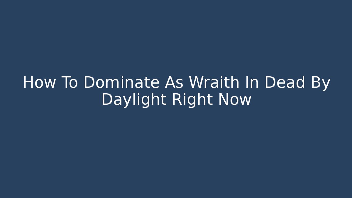 How To Dominate As Wraith In Dead By Daylight Right Now - Método de Aprovação