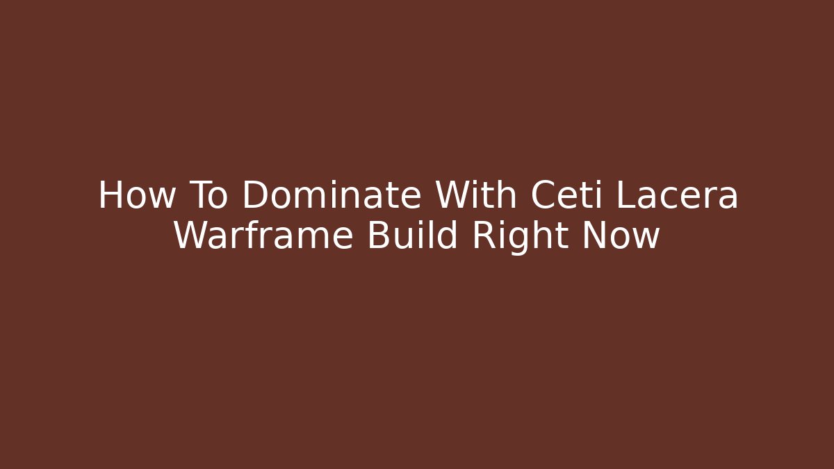 How To Dominate With Ceti Lacera Warframe Build Right Now