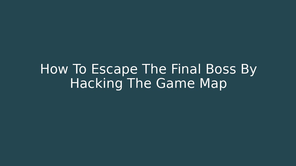 How To Escape The Final Boss By Hacking The Game Map