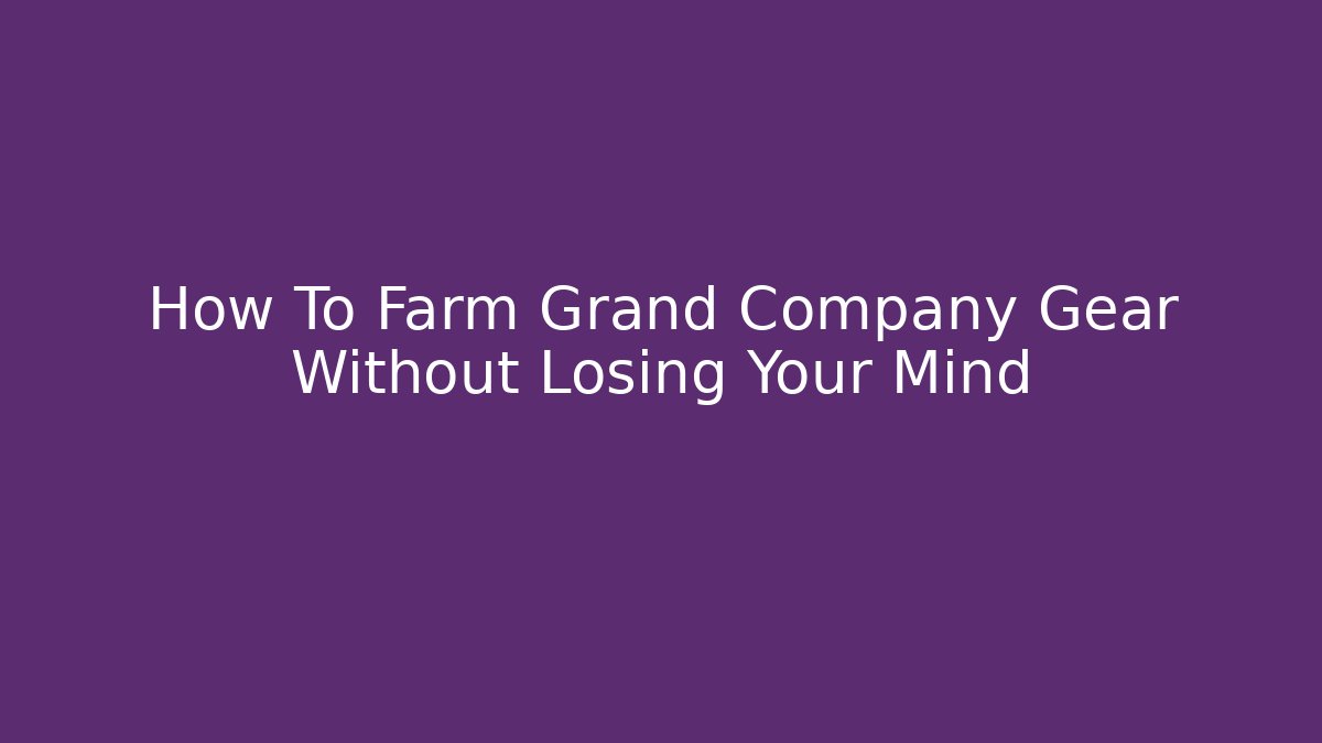 How To Farm Grand Company Gear Without Losing Your Mind