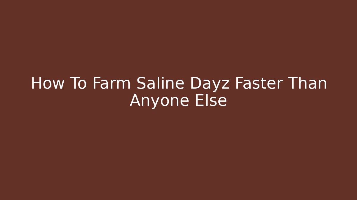 How To Farm Saline Dayz Faster Than Anyone Else