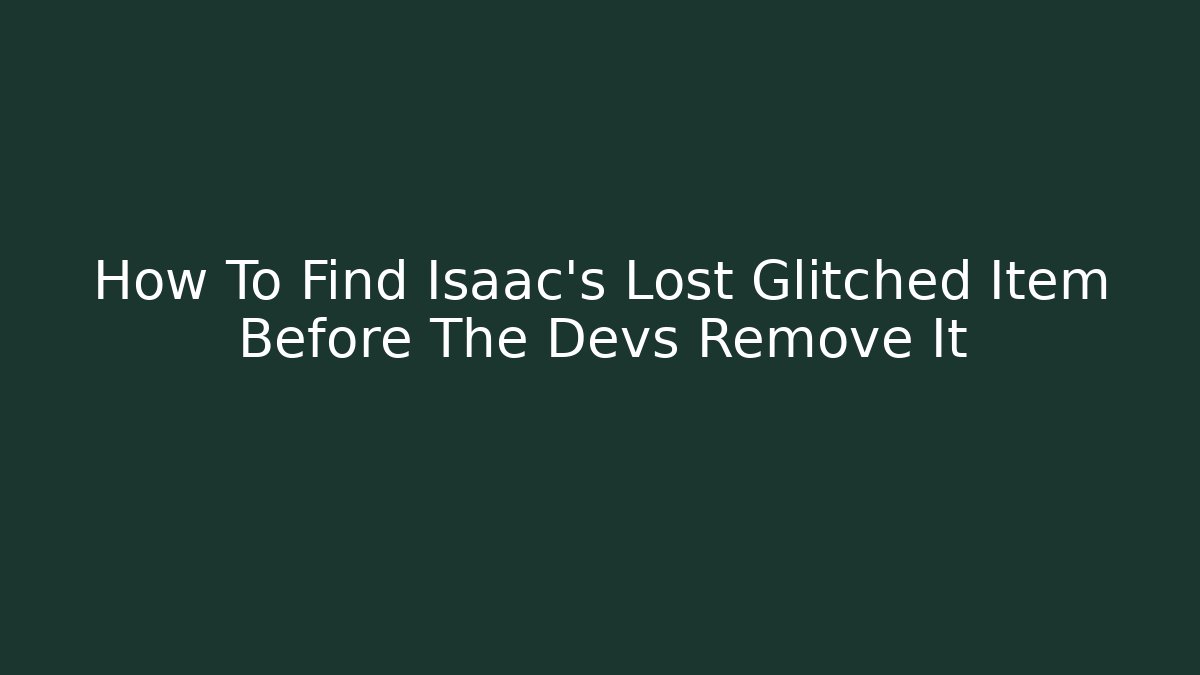 How To Find Isaac's Lost Glitched Item Before The Devs Remove It