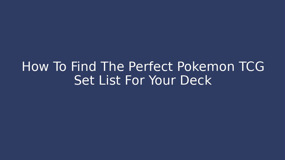 How To Find The Perfect Pokemon TCG Set List For Your Deck