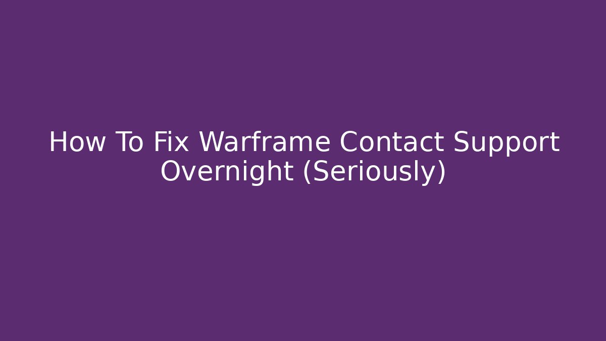 How To Fix Warframe Contact Support Overnight (Seriously)