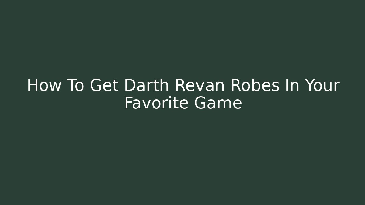 How To Get Darth Revan Robes In Your Favorite Game