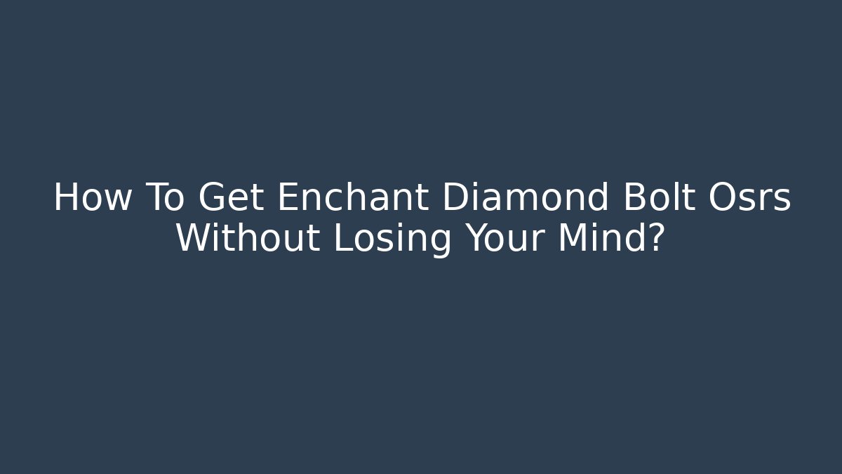 How To Get Enchant Diamond Bolt Osrs Without Losing Your Mind?