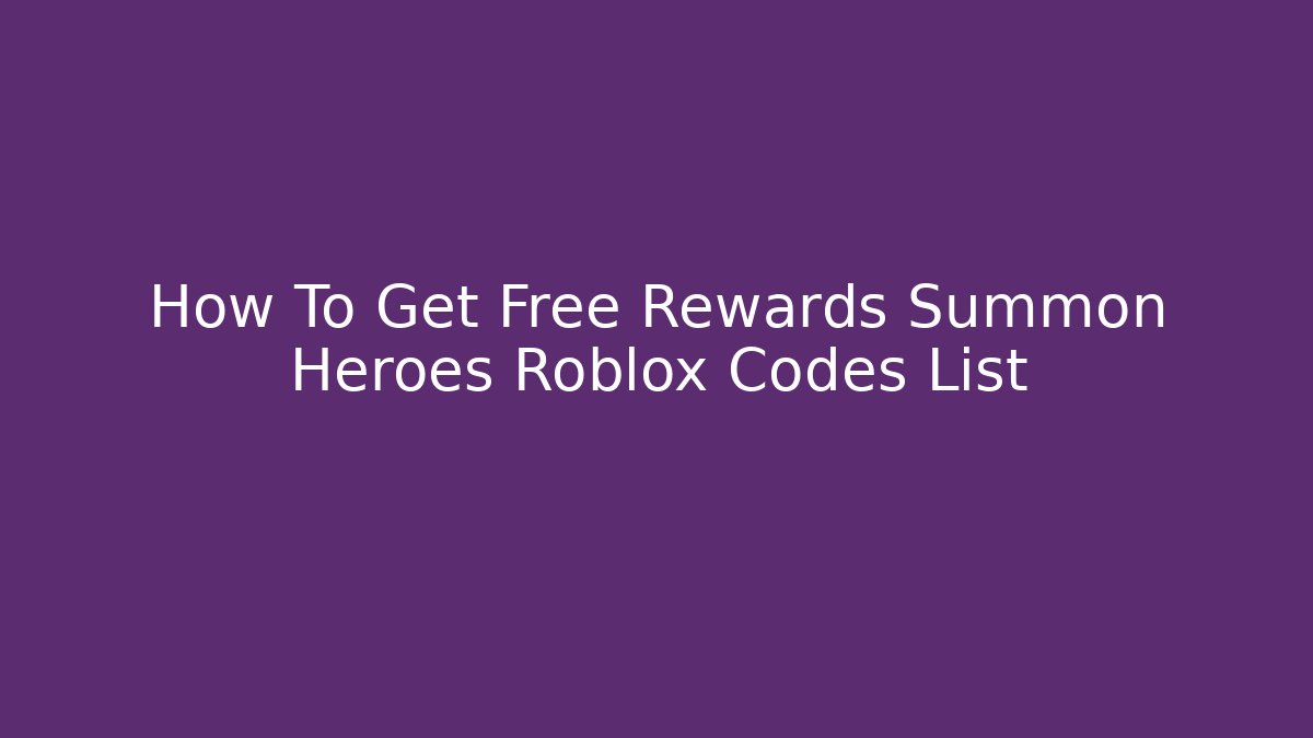 How To Get Free Rewards Summon Heroes Roblox Codes List