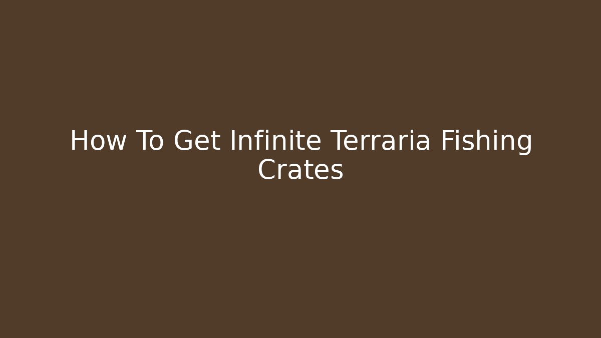 How To Get Infinite Terraria Fishing Crates