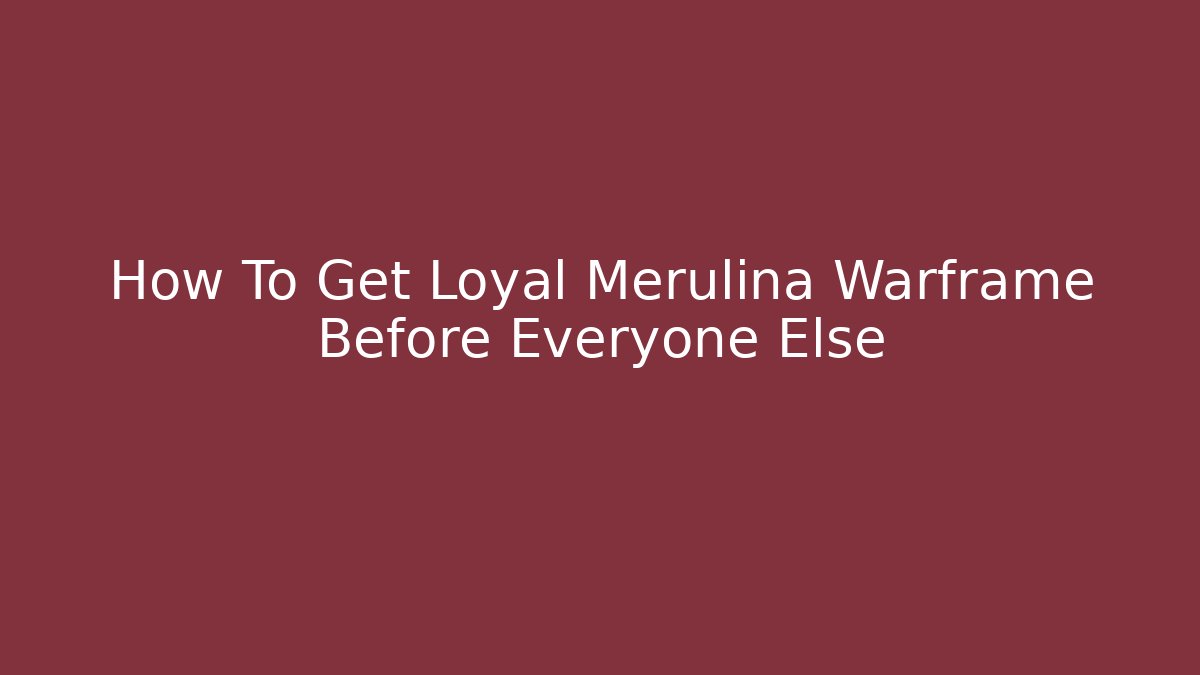 How To Get Loyal Merulina Warframe Before Everyone Else