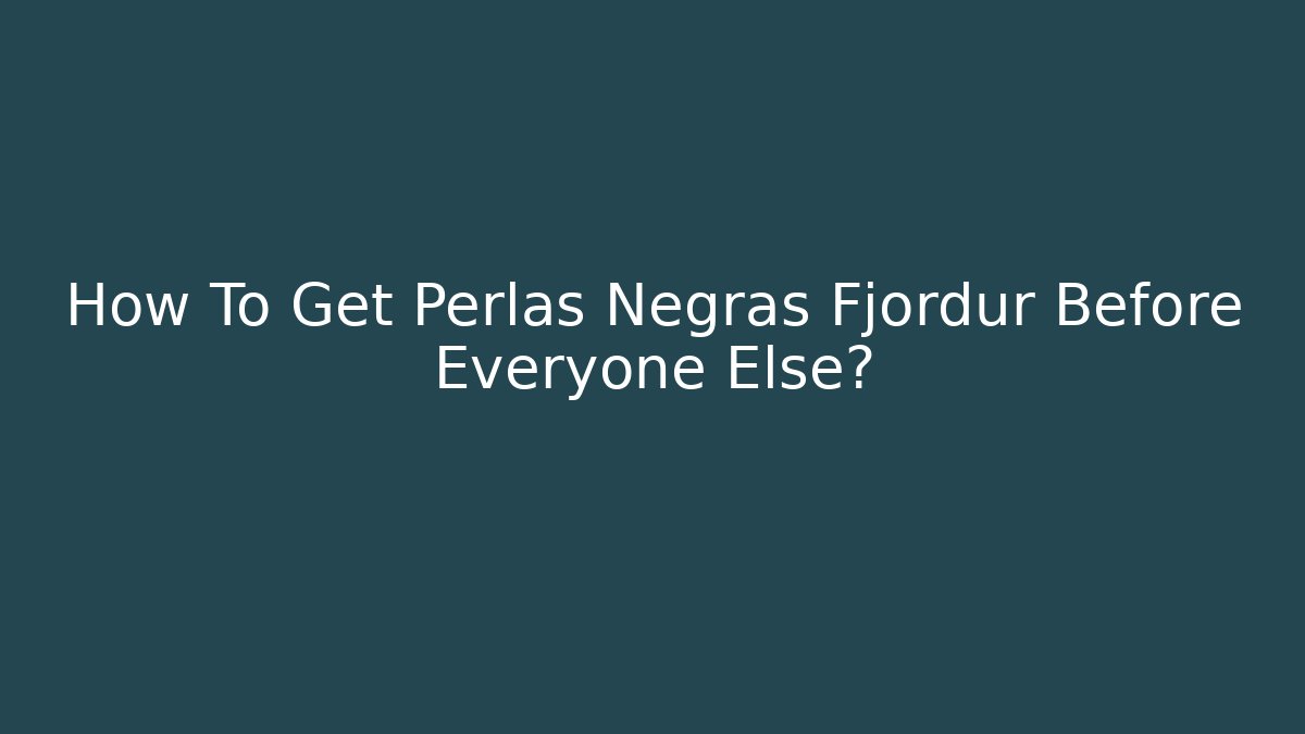 How To Get Perlas Negras Fjordur Before Everyone Else?