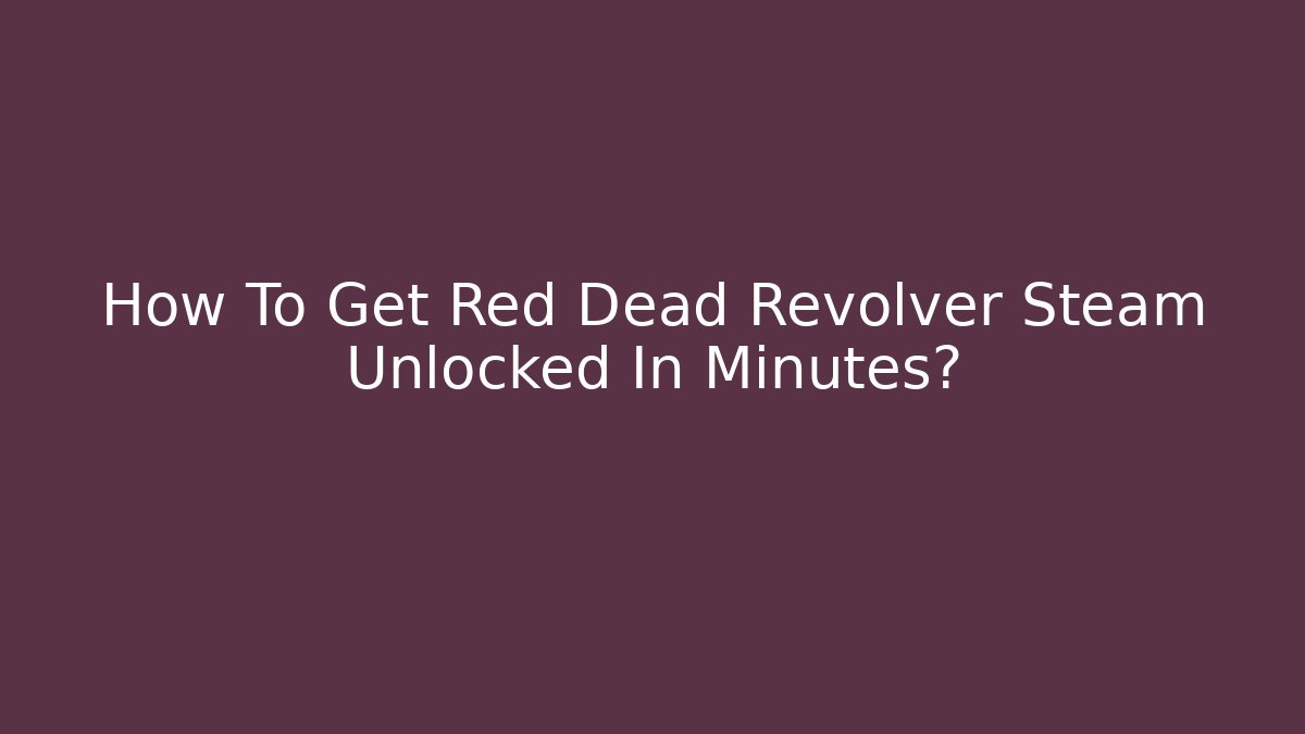 How To Get Red Dead Revolver Steam Unlocked In Minutes?
