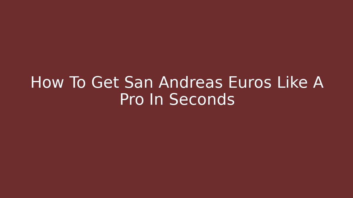 How To Get San Andreas Euros Like A Pro In Seconds