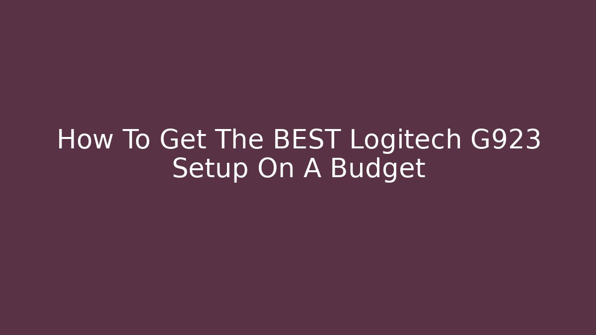 How To Get The BEST Logitech G923 Setup On A Budget