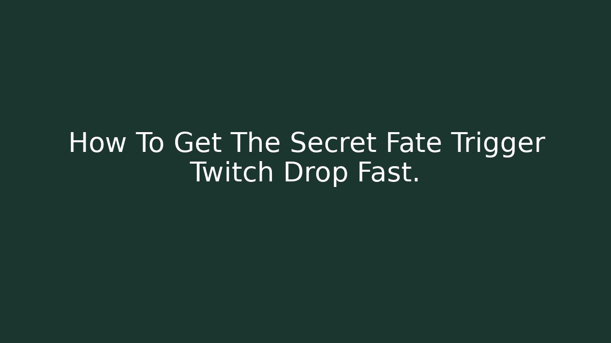How To Get The Secret Fate Trigger Twitch Drop Fast. - Método de Aprovação