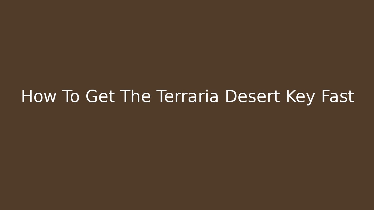 How To Get The Terraria Desert Key Fast
