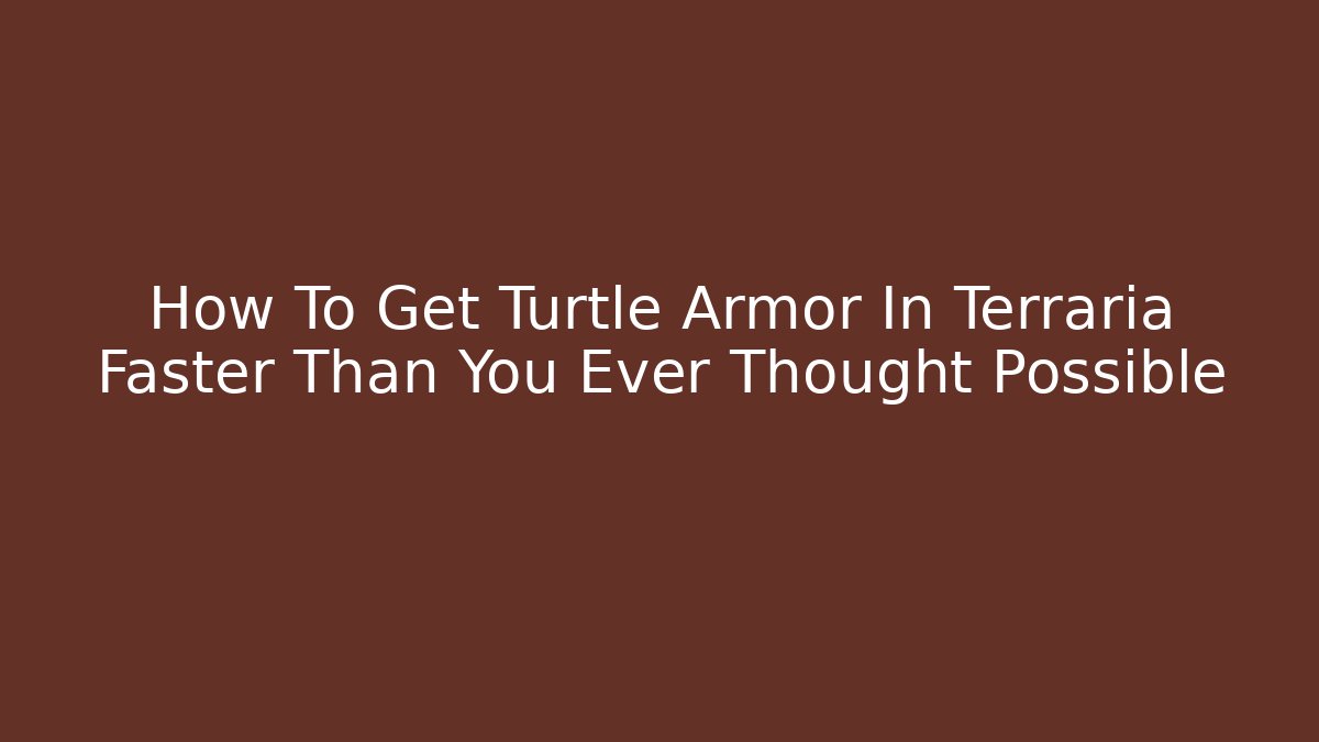 How To Get Turtle Armor In Terraria Faster Than You Ever Thought Possible