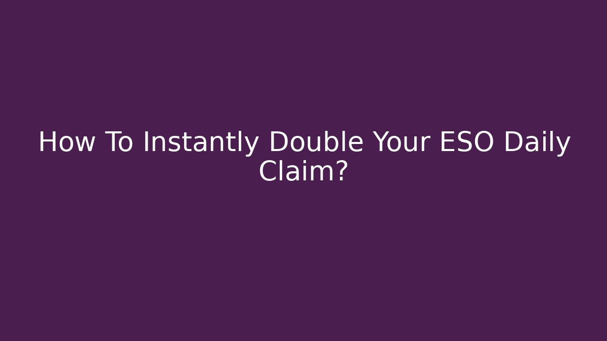 How To Instantly Double Your ESO Daily Claim? - Método de Aprovação