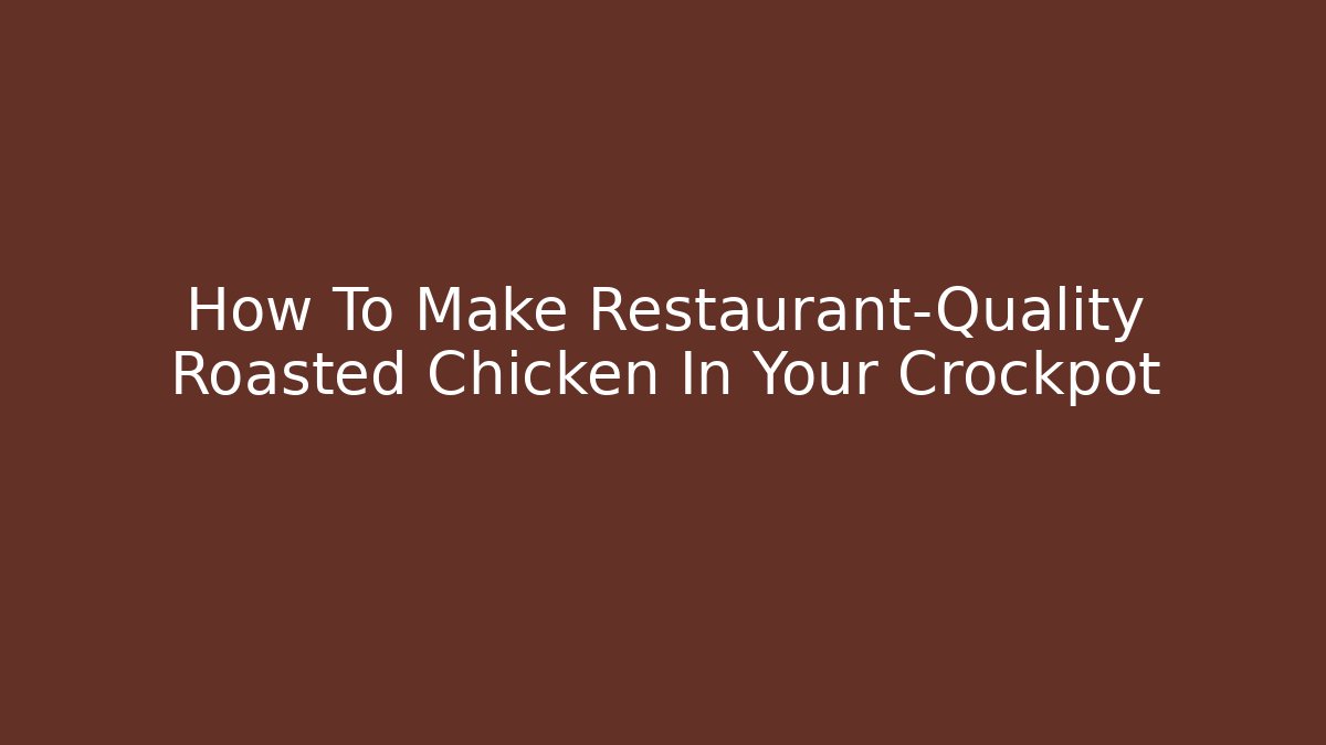 How To Make Restaurant-Quality Roasted Chicken In Your Crockpot - Método de Aprovação