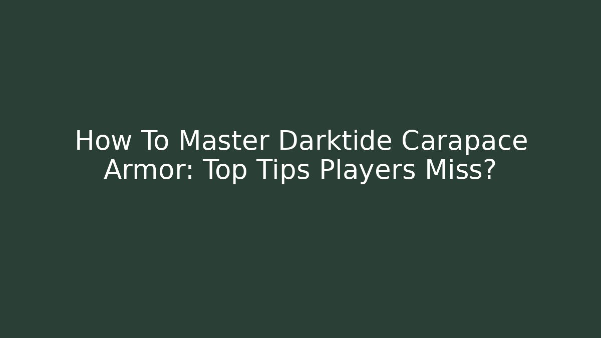 How To Master Darktide Carapace Armor: Top Tips Players Miss? - Método de Aprovação