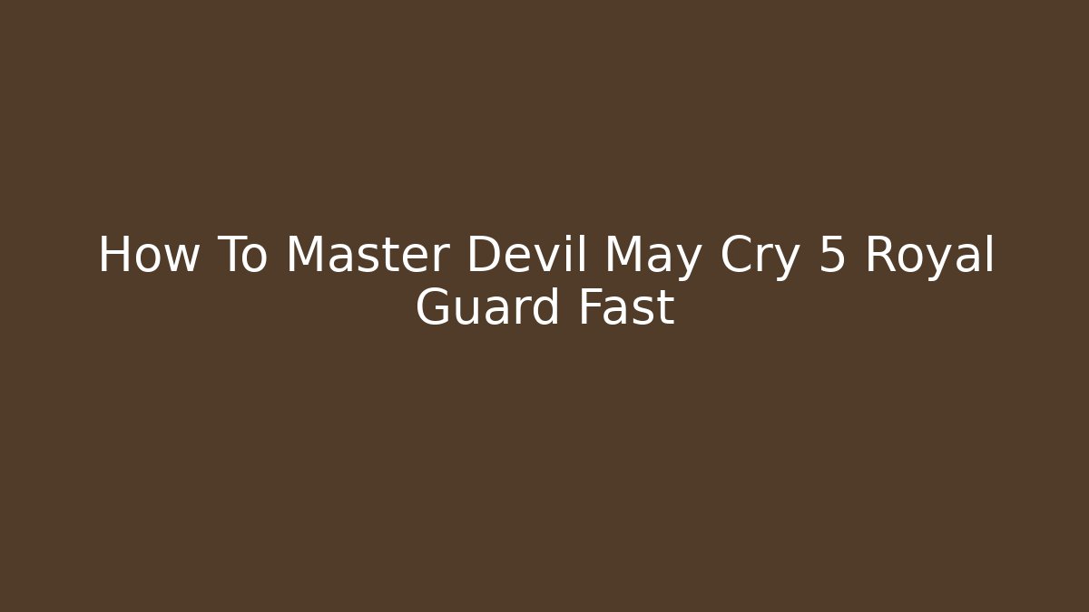How To Master Devil May Cry 5 Royal Guard Fast