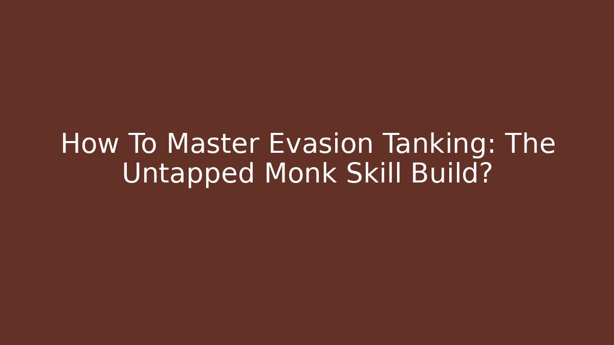 How To Master Evasion Tanking: The Untapped Monk Skill Build? - Método de Aprovação