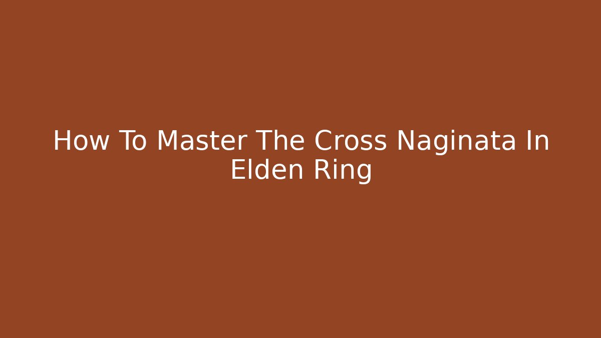 How To Master The Cross Naginata In Elden Ring - Método de Aprovação