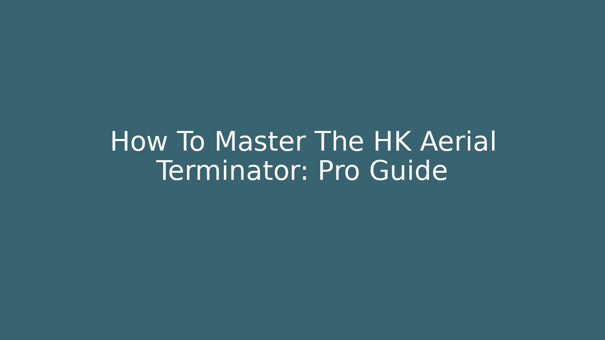 How To Master The HK Aerial Terminator: Pro Guide