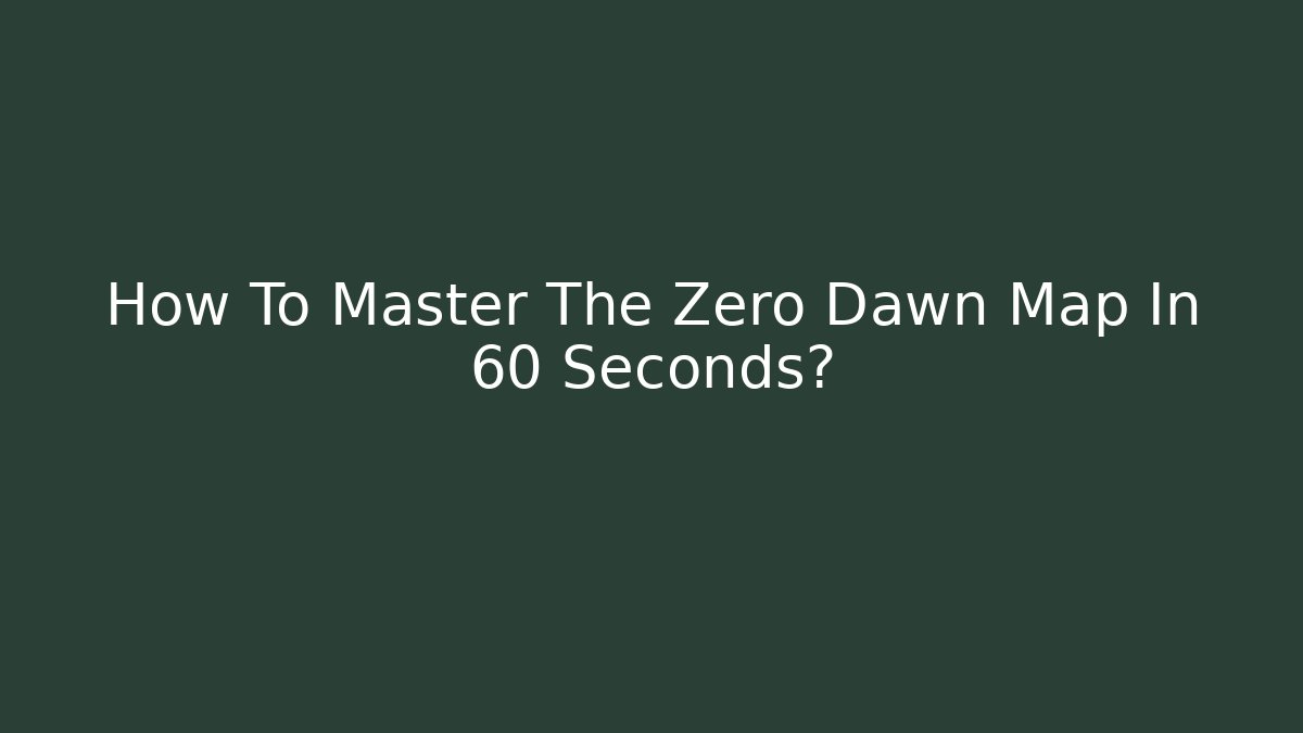 How To Master The Zero Dawn Map In 60 Seconds?