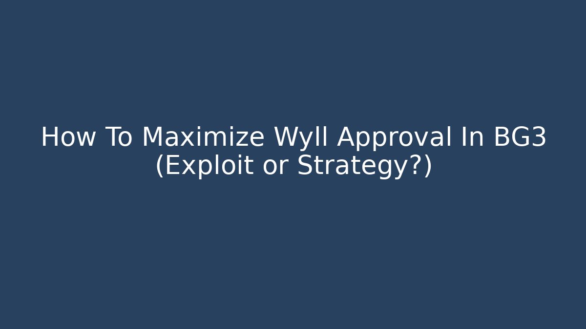 How To Maximize Wyll Approval In BG3 (Exploit or Strategy?)