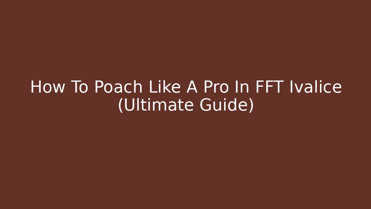 How To Poach Like A Pro In FFT Ivalice (Ultimate Guide)