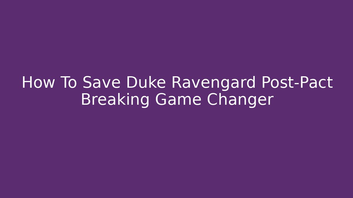 how to save duke ravengard after breaking pact