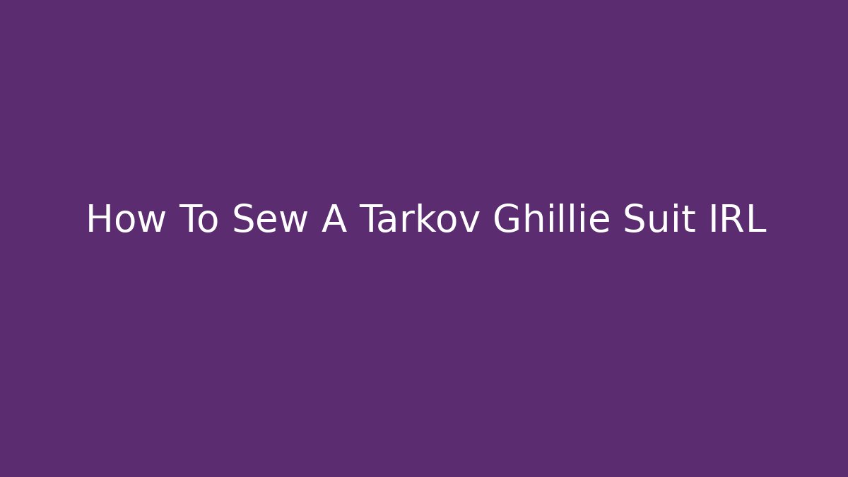 How To Sew A Tarkov Ghillie Suit IRL