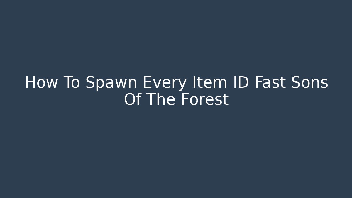 How To Spawn Every Item ID Fast Sons Of The Forest