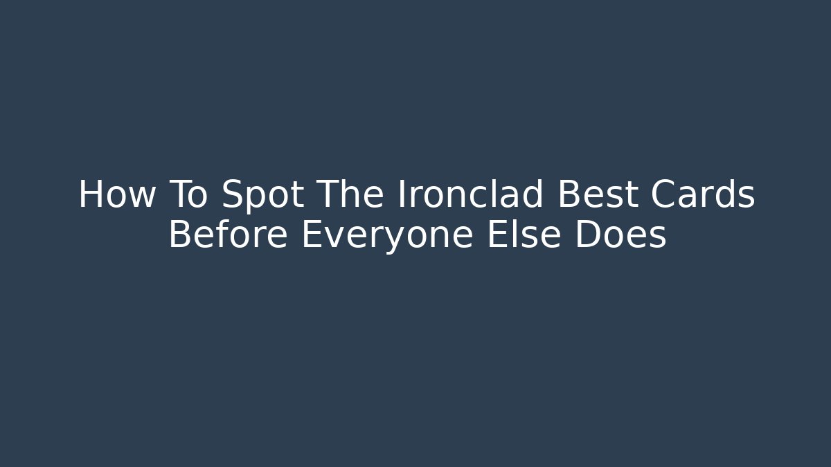 How To Spot The Ironclad Best Cards Before Everyone Else Does