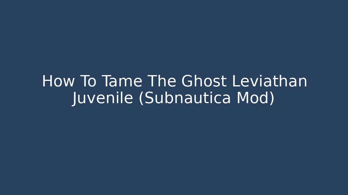 How To Tame The Ghost Leviathan Juvenile (Subnautica Mod)