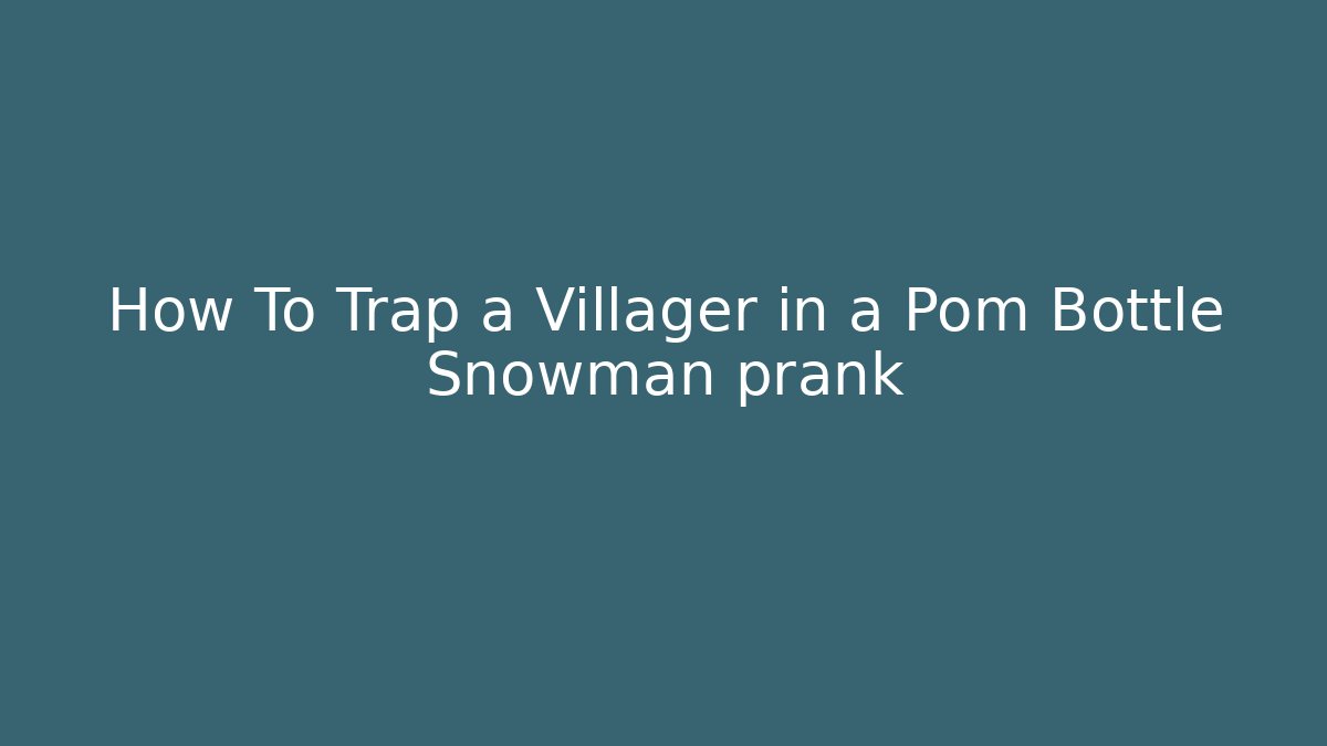 How To Trap a Villager in a Pom Bottle Snowman prank