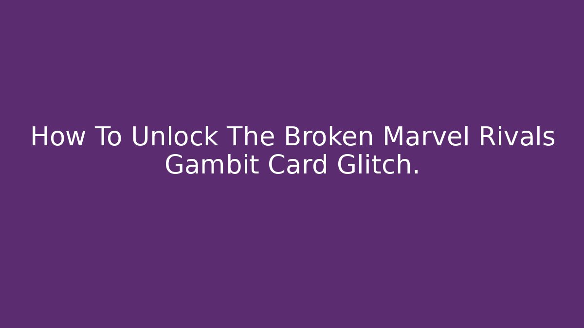How To Unlock The Broken Marvel Rivals Gambit Card Glitch.