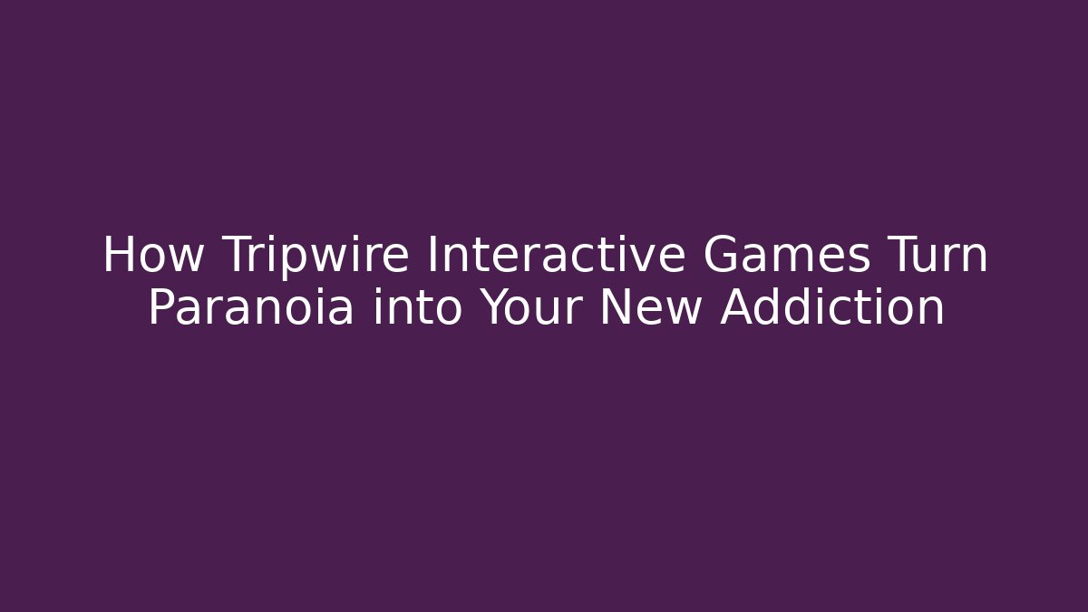 How Tripwire Interactive Games Turn Paranoia into Your New Addiction