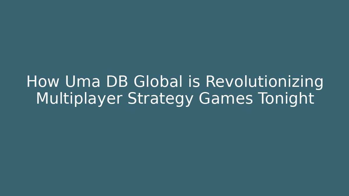 How Uma DB Global is Revolutionizing Multiplayer Strategy Games Tonight