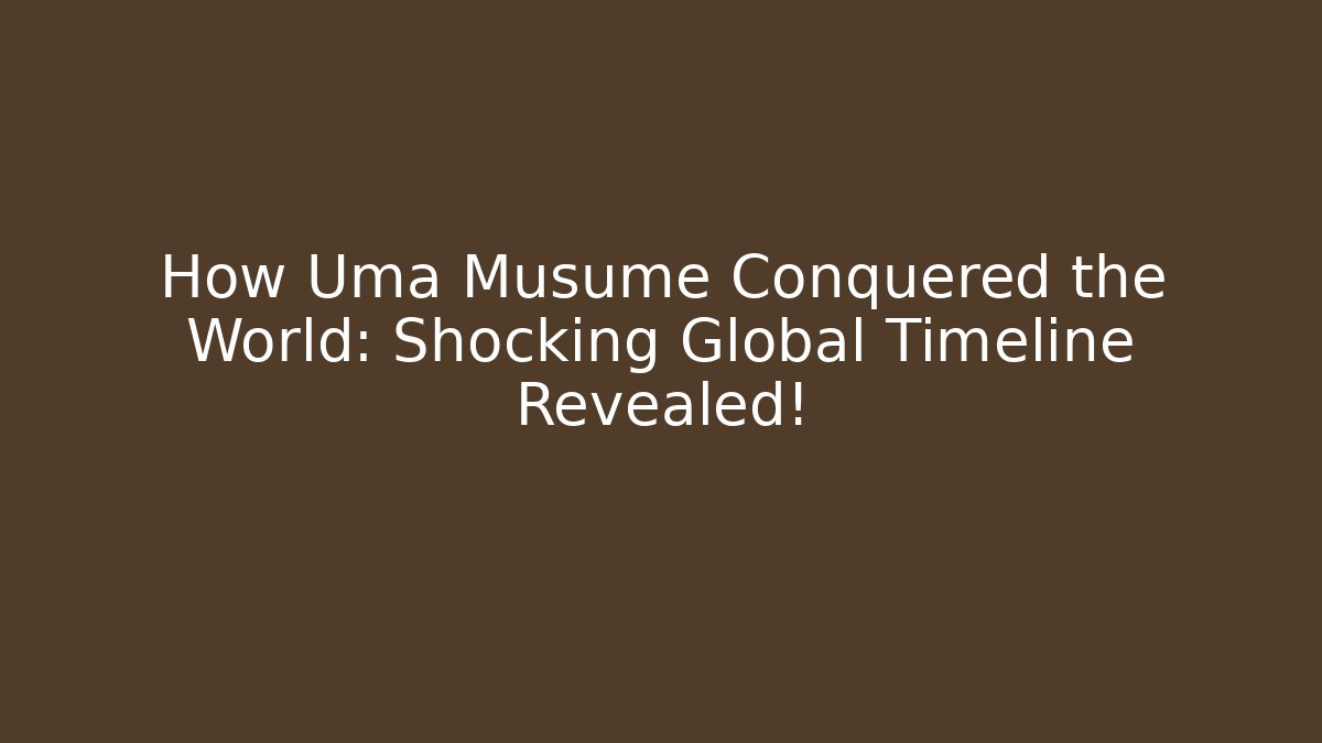 How Uma Musume Conquered the World: Shocking Global Timeline Revealed!